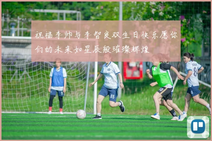 祝福李帅与李智良双生日快乐愿你们的未来如星辰般璀璨辉煌